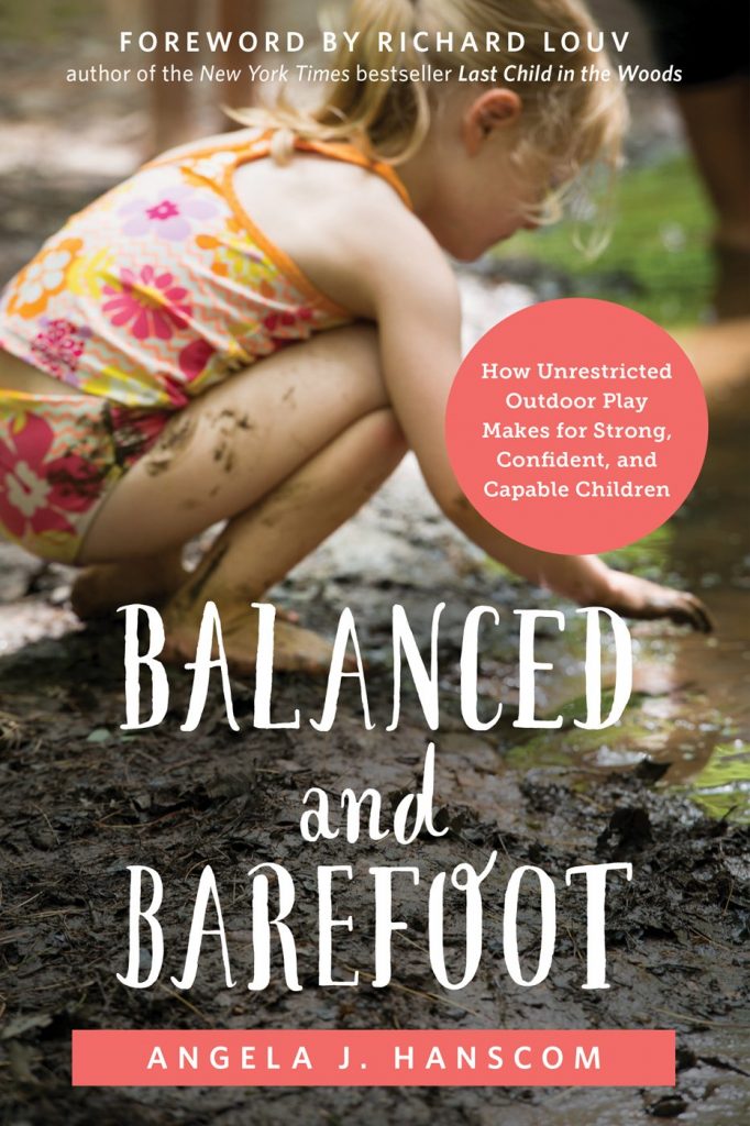 Balanced and Barefoot: How Unrestricted Outdoor Play Makes for Strong, Confident, and Capable Children by Angela J. Hanscom and Richard Louv