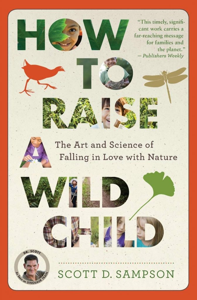 How To Raise A Wild Child: The Art and Science of Falling in Love with Nature by Scott D. Sampson