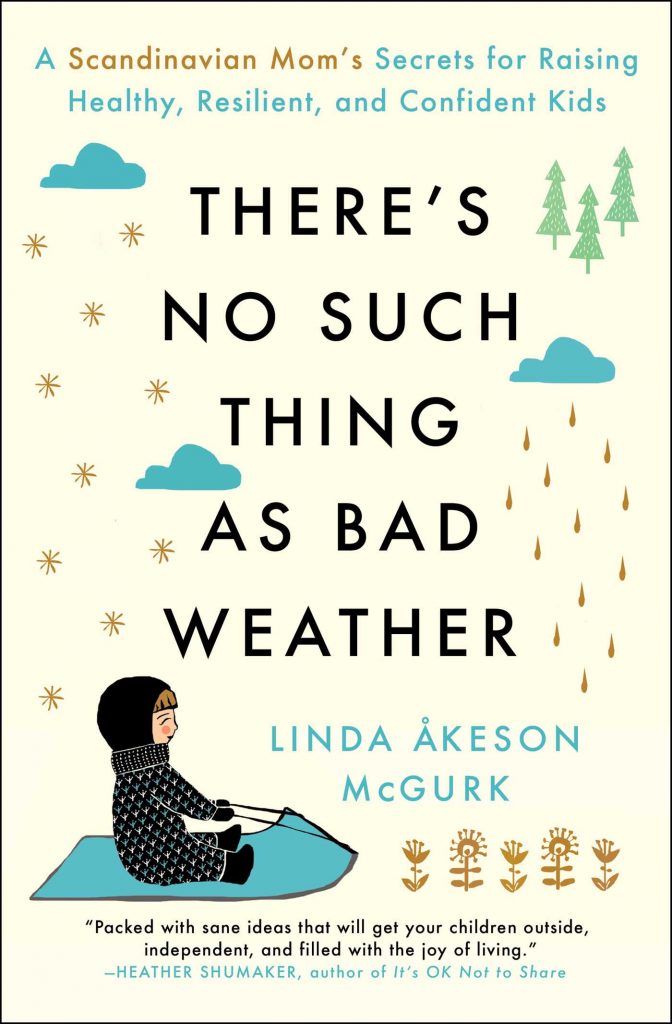 There's No Such Thing as Bad Weather: A Scandinavian Mom's Secrets for Raising Healthy, Resilient, and Confident Kids by Linda Åkeson McGurk