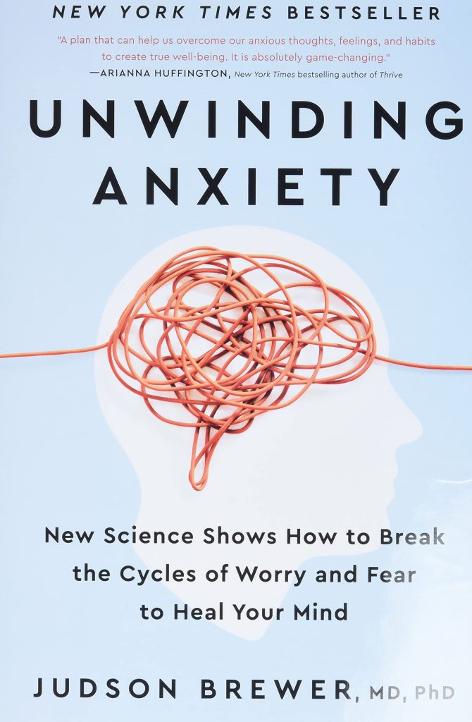 Unwinding Anxiety: New Science Shows How to Break the Cycles of Worry and Fear to Heal Your Mind by Judson Brewer