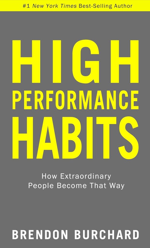 High Performance Habits: How Extraordinary People Become That Way by Brendon Burchard