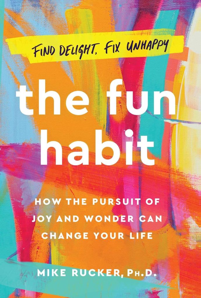 The Fun Habit: How the Pursuit of Joy and Wonder Can Change Your Life by Mike Rucker PhD